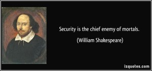 quote-security-is-the-chief-enemy-of-mortals-william-shakespeare-351232